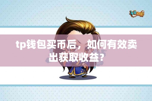 tp钱包买币后，如何有效卖出获取收益？