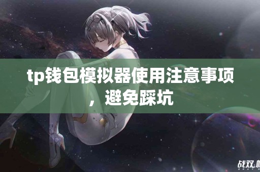 tp钱包模拟器使用注意事项，避免踩坑