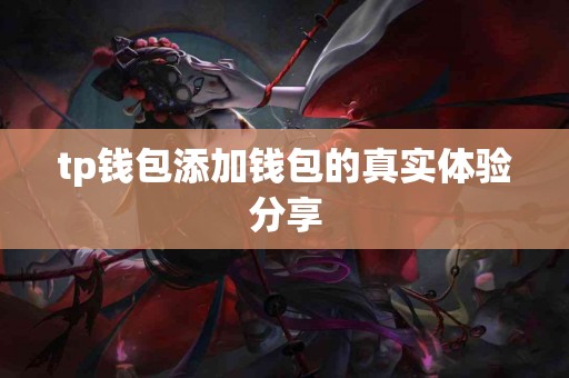 tp钱包添加钱包的真实体验分享