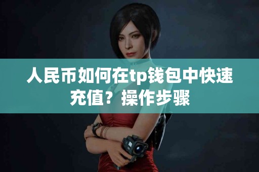 人民币如何在tp钱包中快速充值？操作步骤