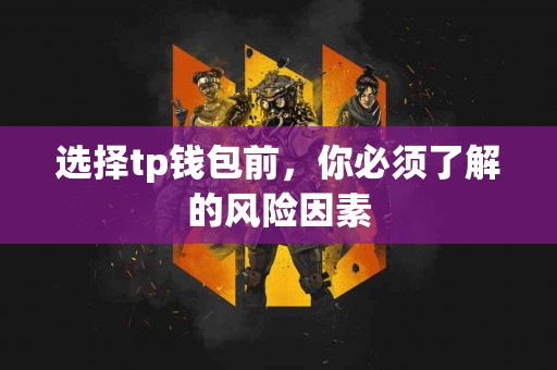 选择tp钱包前，你必须了解的风险因素