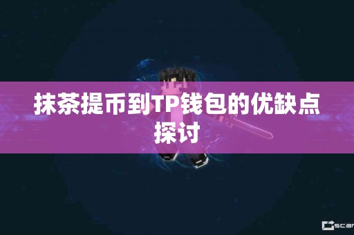 抹茶提币到TP钱包的优缺点探讨