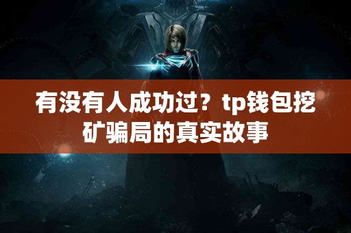 有没有人成功过？tp钱包挖矿骗局的真实故事