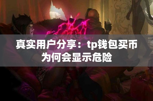 真实用户分享：tp钱包买币为何会显示危险