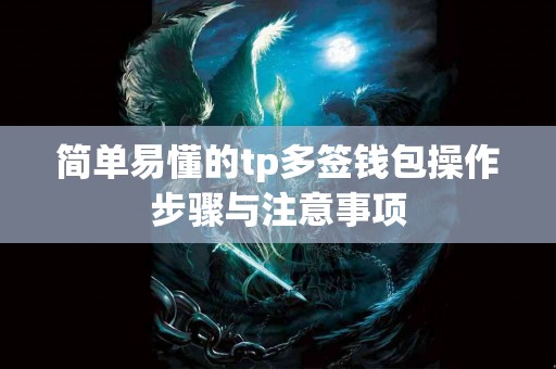 简单易懂的tp多签钱包操作步骤与注意事项
