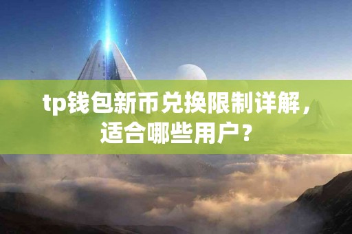 tp钱包新币兑换限制详解，适合哪些用户？