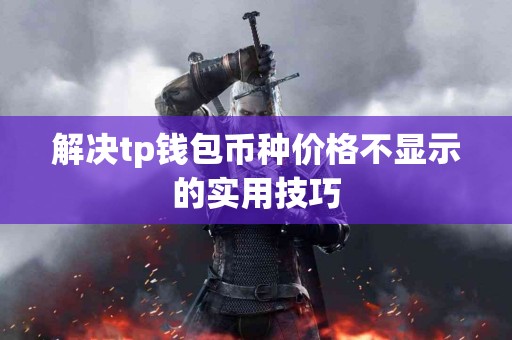 解决tp钱包币种价格不显示的实用技巧