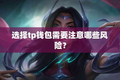 选择tp钱包需要注意哪些风险？