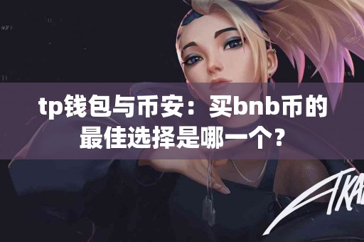 tp钱包与币安：买bnb币的最佳选择是哪一个？