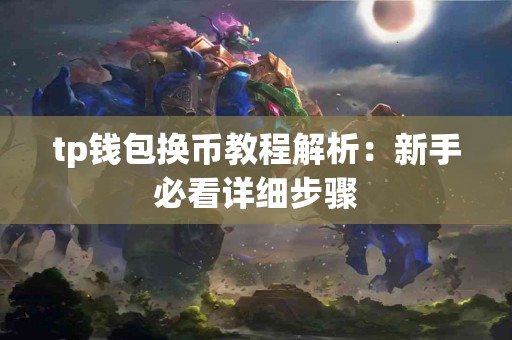tp钱包换币教程解析：新手必看详细步骤