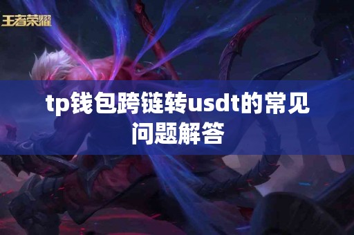 tp钱包跨链转usdt的常见问题解答