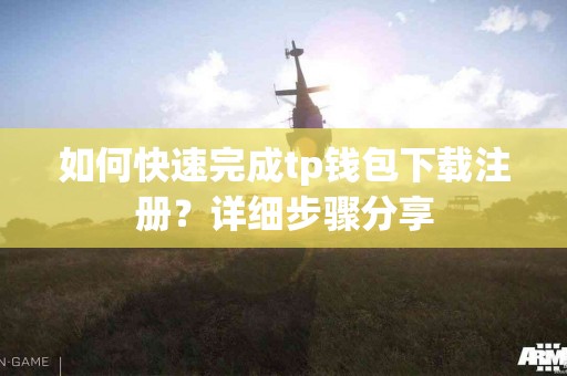 如何快速完成tp钱包下载注册？详细步骤分享