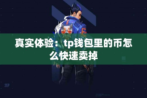 真实体验：tp钱包里的币怎么快速卖掉