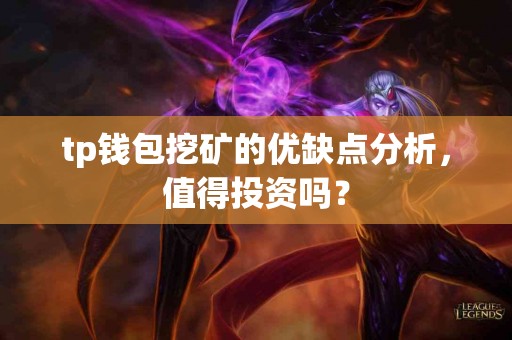 tp钱包挖矿的优缺点分析，值得投资吗？