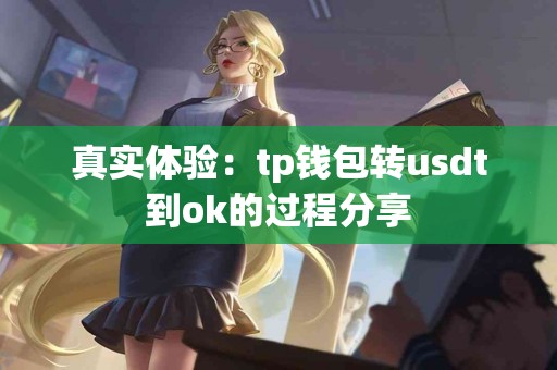 真实体验：tp钱包转usdt到ok的过程分享