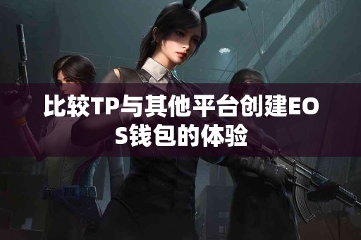 比较TP与其他平台创建EOS钱包的体验