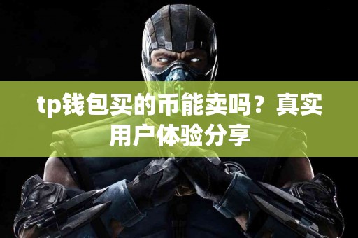 tp钱包买的币能卖吗？真实用户体验分享