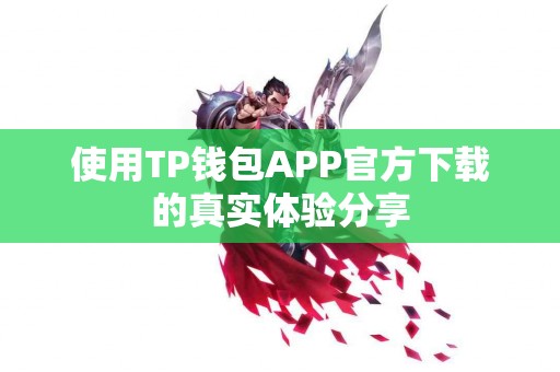 使用TP钱包APP官方下载的真实体验分享