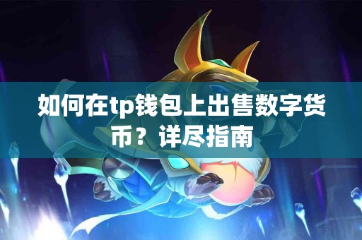 如何在tp钱包上出售数字货币？详尽指南