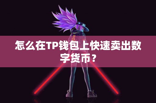 怎么在TP钱包上快速卖出数字货币？