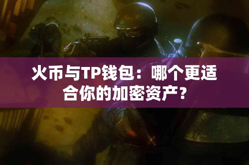 火币与TP钱包：哪个更适合你的加密资产？