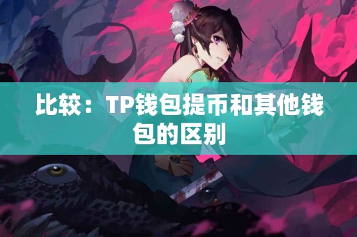 比较：TP钱包提币和其他钱包的区别