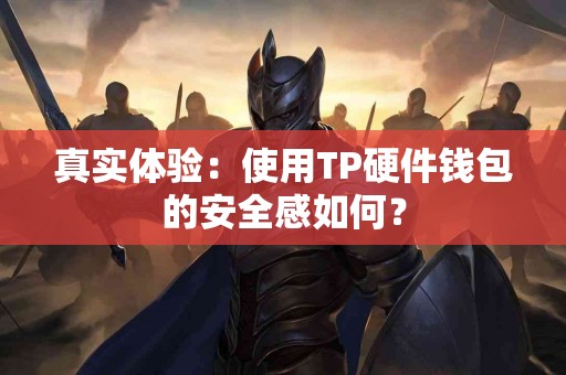 真实体验：使用TP硬件钱包的安全感如何？