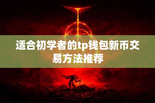 适合初学者的tp钱包新币交易方法推荐
