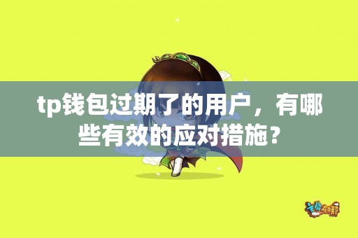 tp钱包过期了的用户，有哪些有效的应对措施？