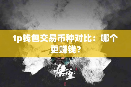 tp钱包交易币种对比：哪个更赚钱？