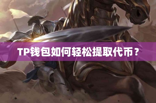 TP钱包如何轻松提取代币？