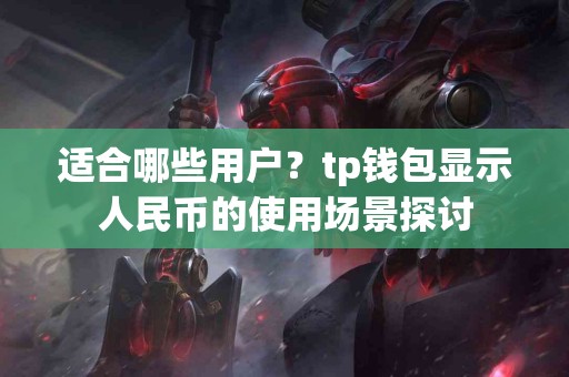 适合哪些用户？tp钱包显示人民币的使用场景探讨