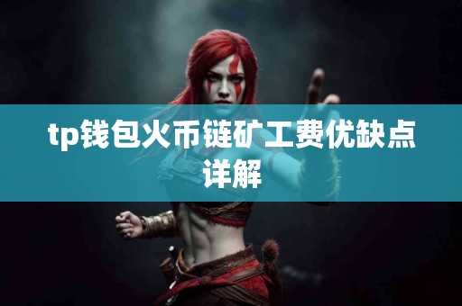 tp钱包火币链矿工费优缺点详解