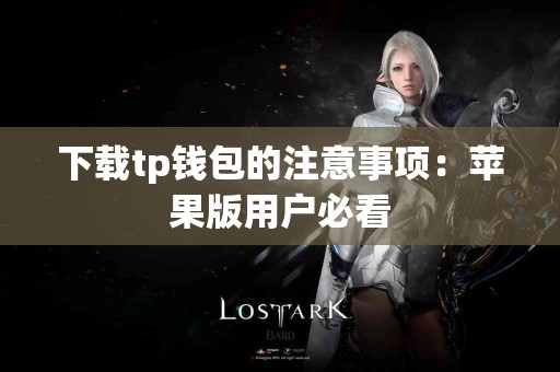 下载tp钱包的注意事项：苹果版用户必看