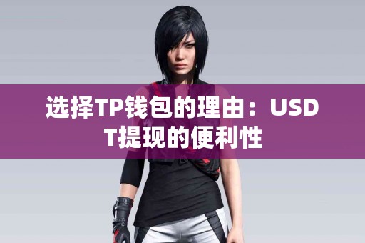 选择TP钱包的理由：USDT提现的便利性