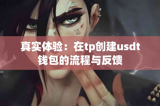 真实体验：在tp创建usdt钱包的流程与反馈