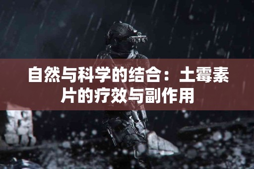 自然与科学的结合：土霉素片的疗效与副作用