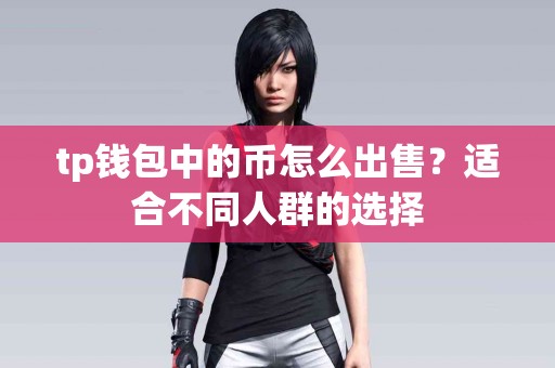 tp钱包中的币怎么出售？适合不同人群的选择