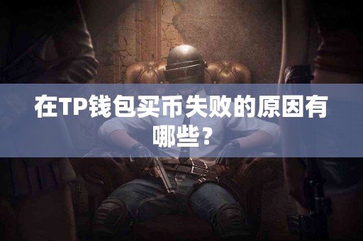 在TP钱包买币失败的原因有哪些？