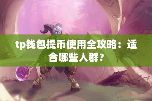 tp钱包提币使用全攻略：适合哪些人群？