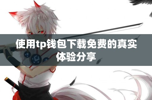 使用tp钱包下载免费的真实体验分享
