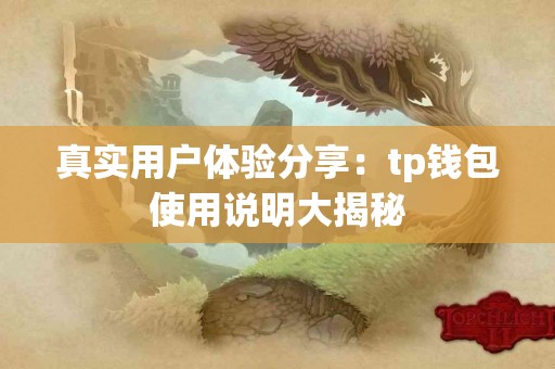 真实用户体验分享：tp钱包使用说明大揭秘