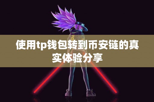 使用tp钱包转到币安链的真实体验分享