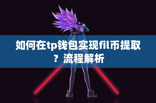 如何在tp钱包实现fil币提取？流程解析