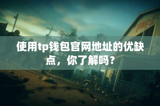 使用tp钱包官网地址的优缺点，你了解吗？