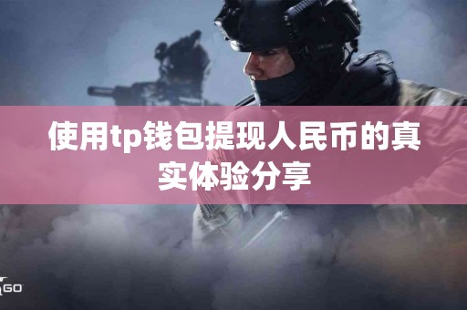 使用tp钱包提现人民币的真实体验分享