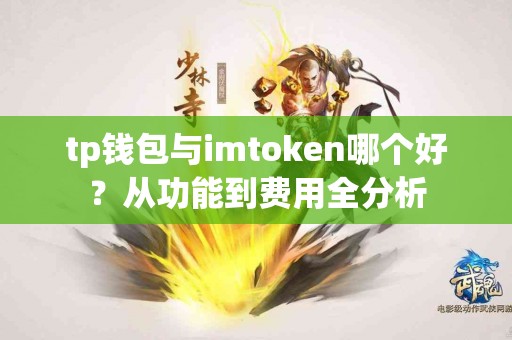 tp钱包与imtoken哪个好？从功能到费用全分析