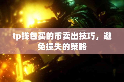 tp钱包买的币卖出技巧，避免损失的策略