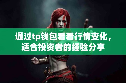 通过tp钱包看看行情变化，适合投资者的经验分享