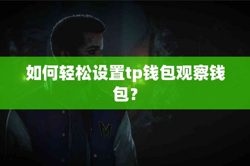 如何轻松设置tp钱包观察钱包？